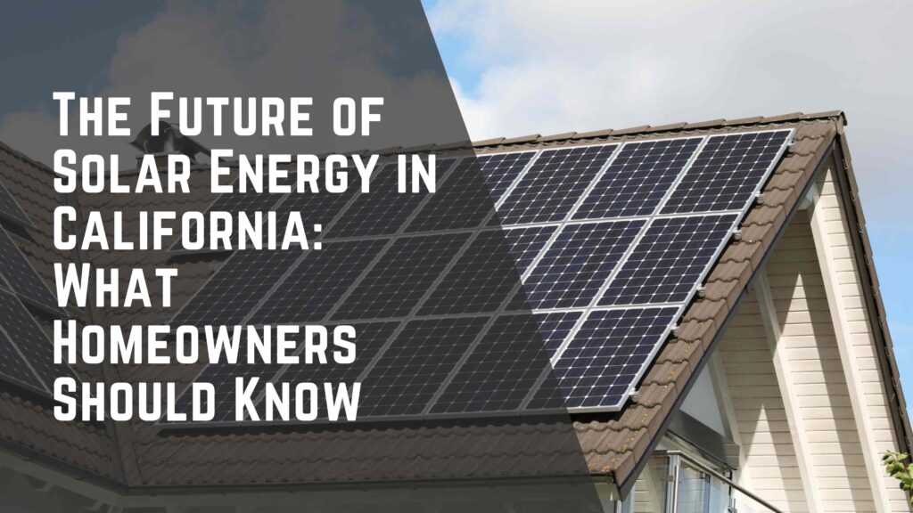 The Future of Solar Energy in California: What Homeowners Should Know